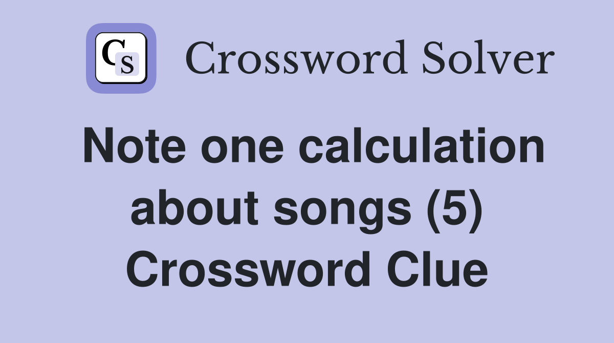 Note one calculation about songs (5) Crossword Clue Answers